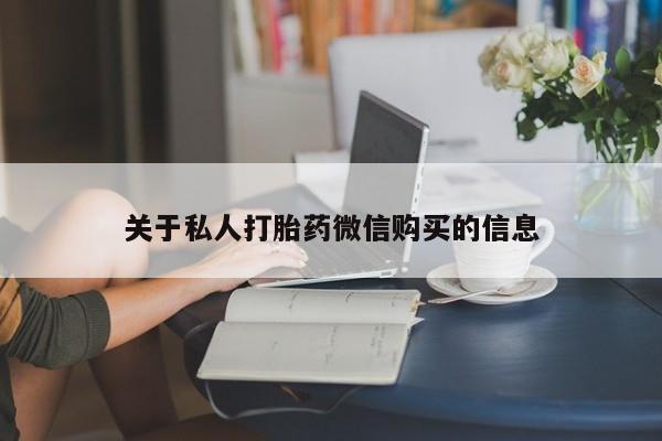 求买打胎药微信号关于私人打胎药微信购买的信息
