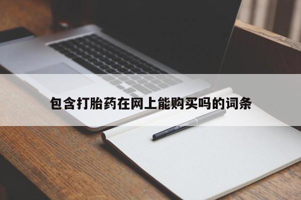 求买打胎药微信号包含打胎药在网上能购买吗的词条