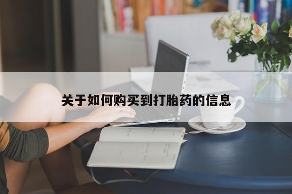 求买打胎药微信号关于如何购买到打胎药的信息