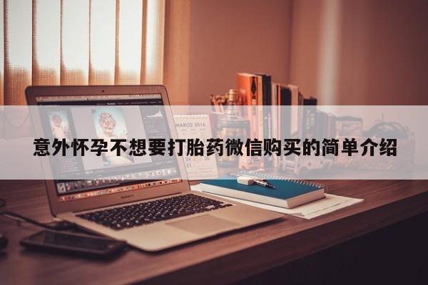 求买打胎药微信号意外怀孕不想要打胎药微信购买的简单介绍