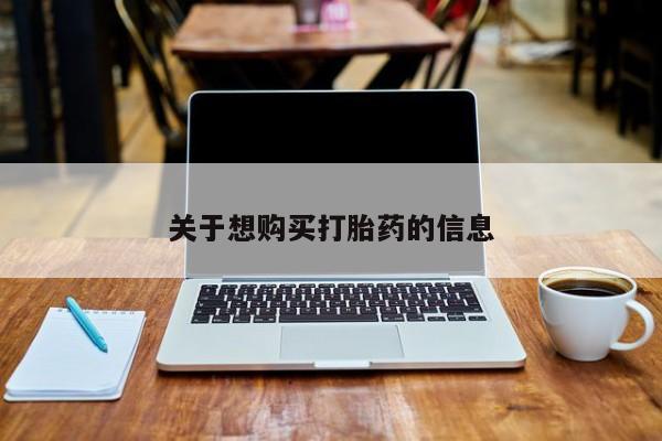 求买打胎药微信号关于想购买打胎药的信息