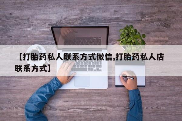求买打胎药微信号【打胎药私人联系方式微信,打胎药私人店 联系方式】