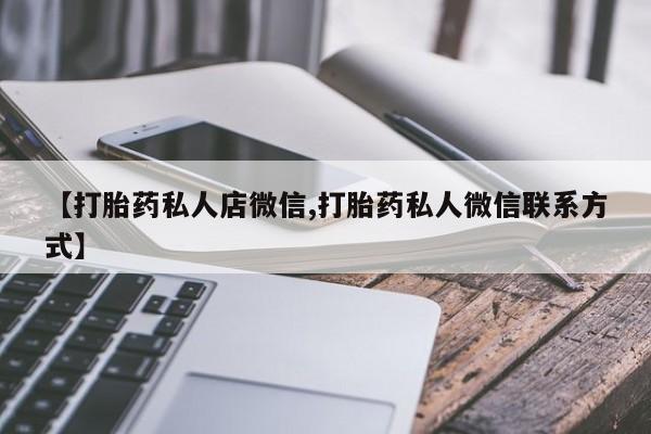 求买打胎药微信号【打胎药私人店微信,打胎药私人微信联系方式】