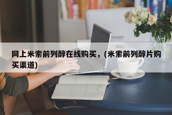 求买打胎药微信号网上米索前列醇在线购买，(米索前列醇片购买渠道)