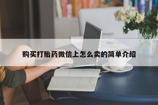 求买打胎药微信号购买打胎药微信上怎么卖的简单介绍
